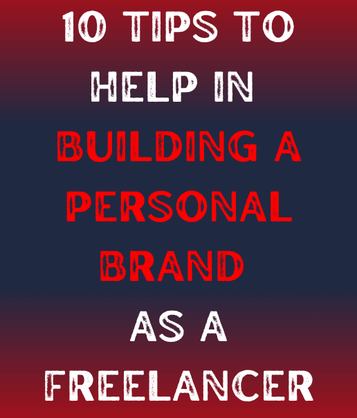 10 Tips To Help In Building a Personal Brand as a Freelancer