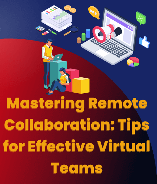 Mastering Remote Collaboration: Tips for Effective Virtual Teams
