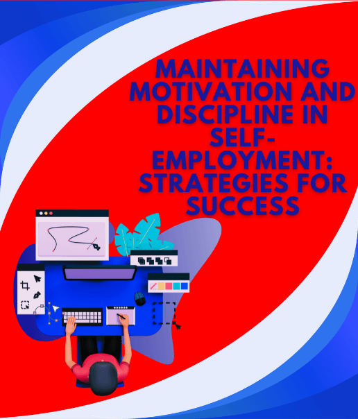 Maintaining Motivation and Discipline in Self-Employment: Strategies for Success