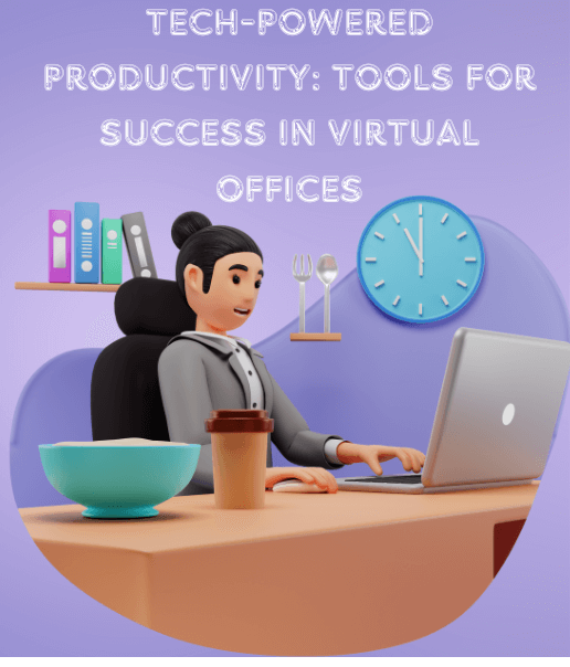 Tech-Powered Productivity: Tools for Success in Virtual Offices