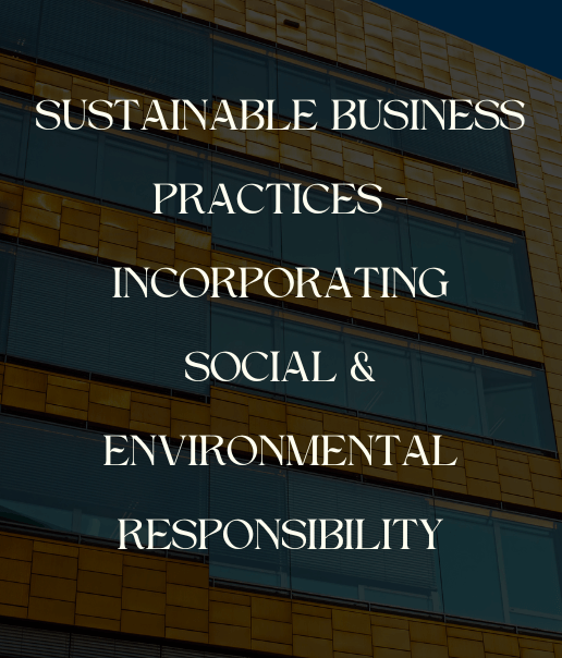 Sustainable Business Practices - Incorporating Social & Environmental Responsibility