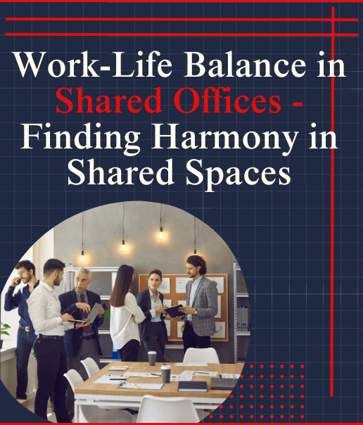 Work-Life Balance in Shared Offices - Finding Harmony in Shared Spaces