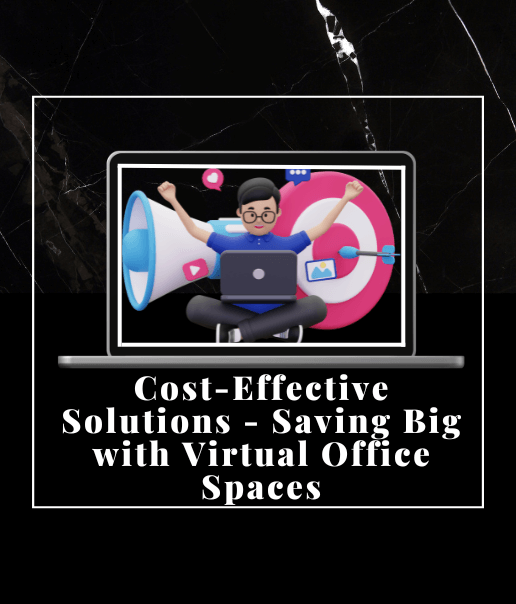 Cost-Effective Solutions - Saving Big with Virtual Office Spaces