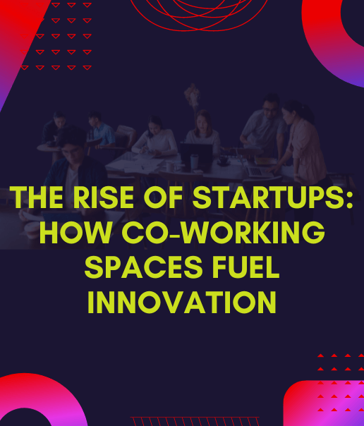 The Rise of Startups: How Co Working Spaces Fuel Innovation