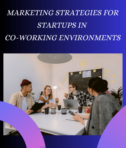 Marketing Strategies for Startups in Co Working Environments